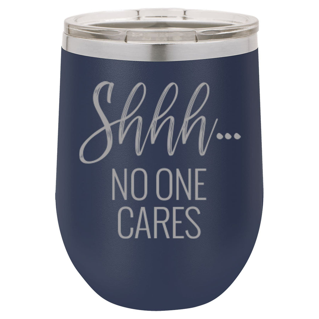 "Shhh... No One Cares" Tumbler Any Size (4 Tumblers Per Pack)