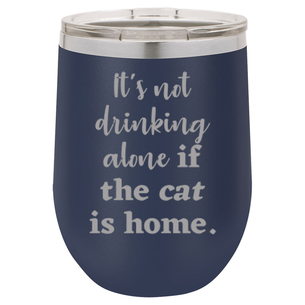 It's Not Drinking Alone if the Cat is Home" Tumbler Any Size (4 Tumblers Per Pack)
