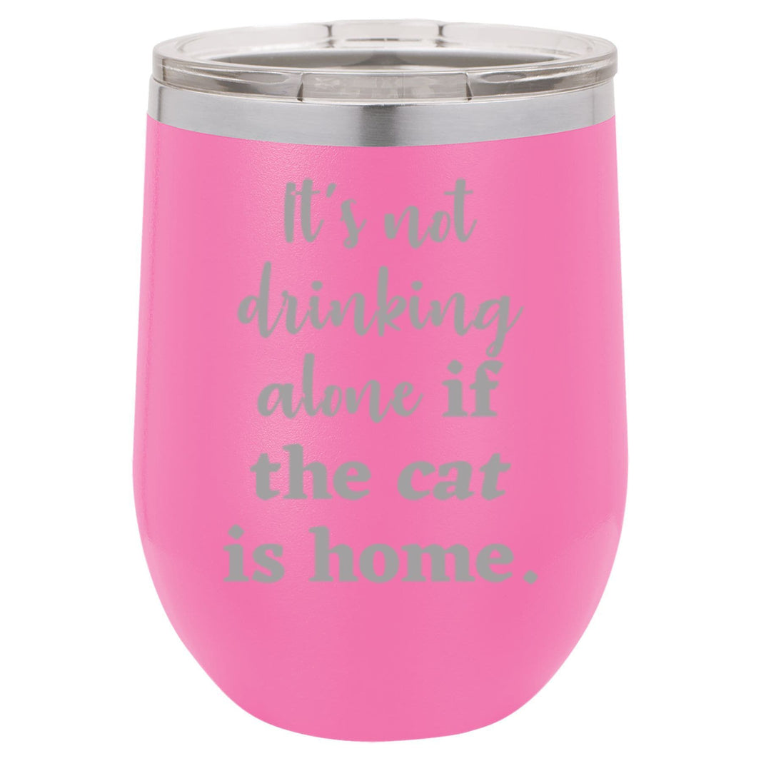 It's Not Drinking Alone if the Cat is Home" Tumbler Any Size (4 Tumblers Per Pack)