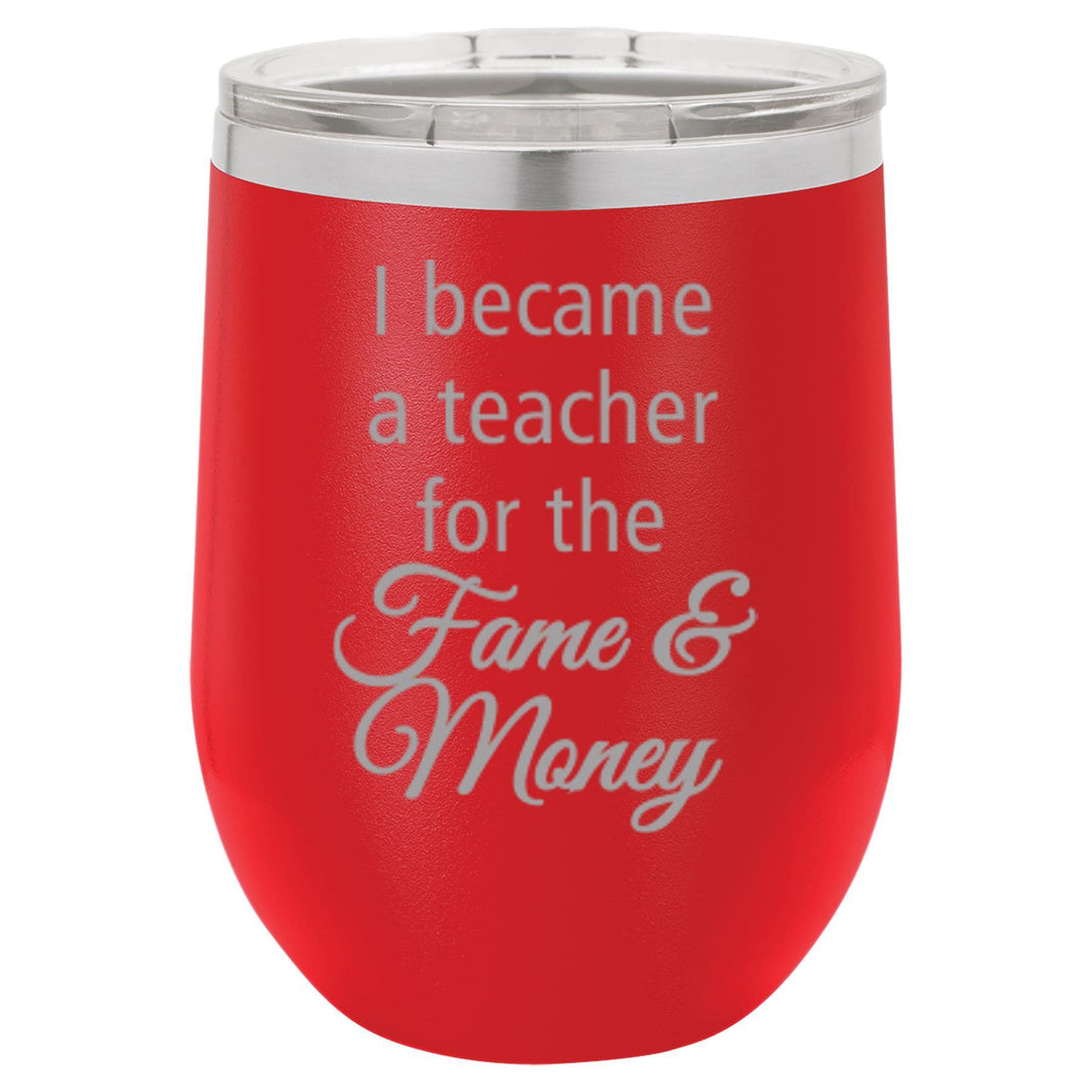 "I Teach For the Fame and Money" Tumbler Any Size (4 Tumblers Per Pack)