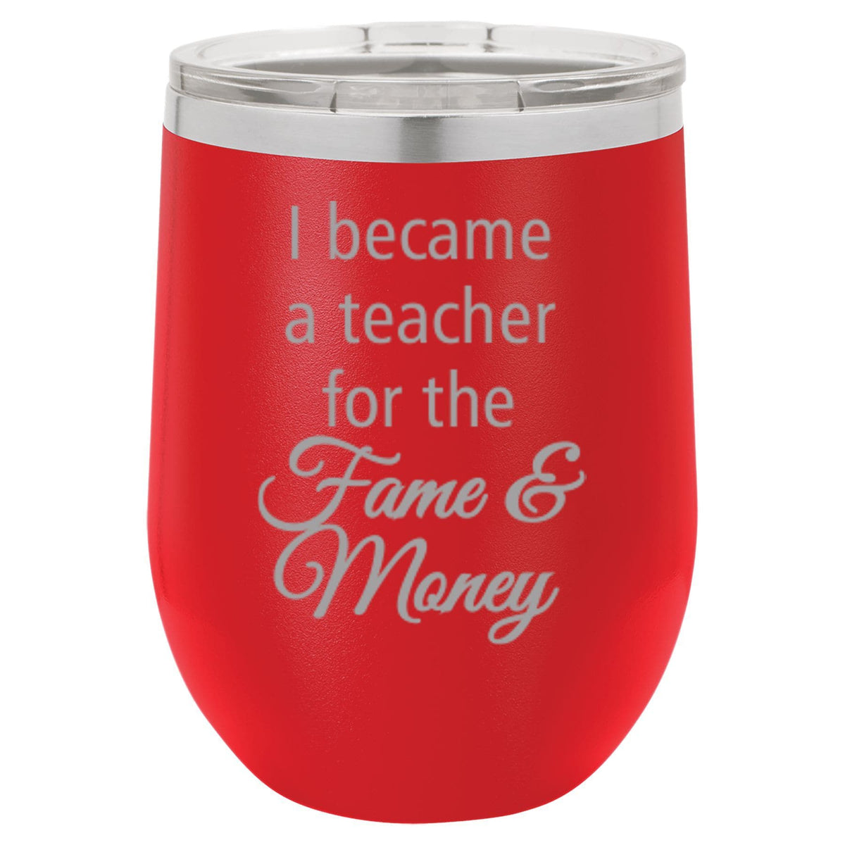 "I Teach For the Fame and Money" Tumbler Any Size (4 Tumblers Per Pack)