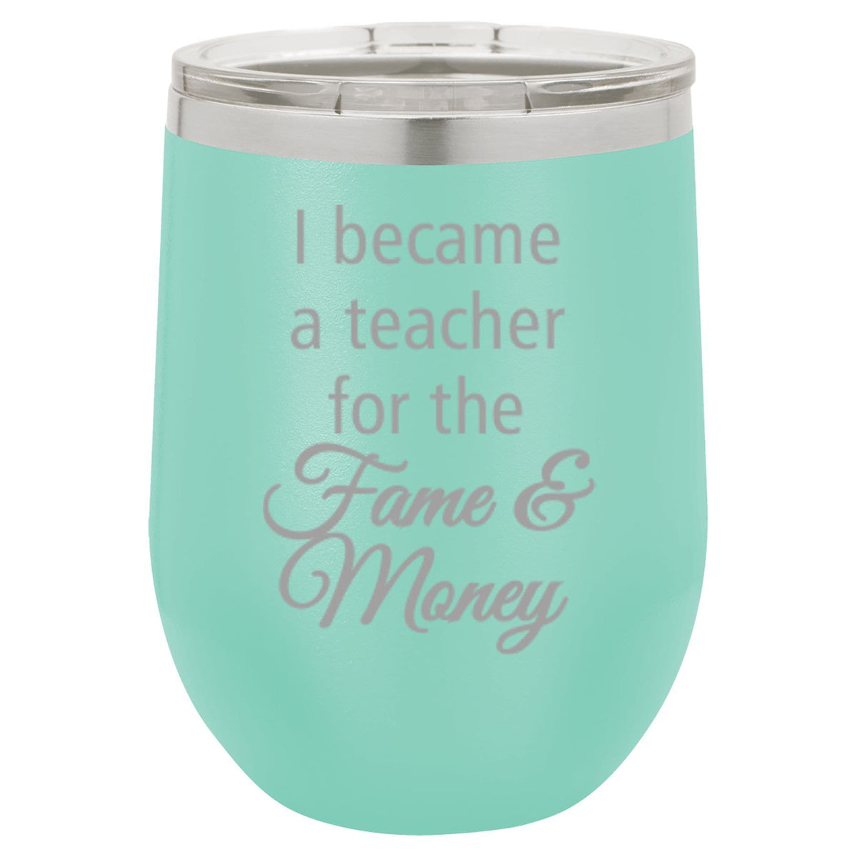 "I Teach For the Fame and Money" Tumbler Any Size (4 Tumblers Per Pack)