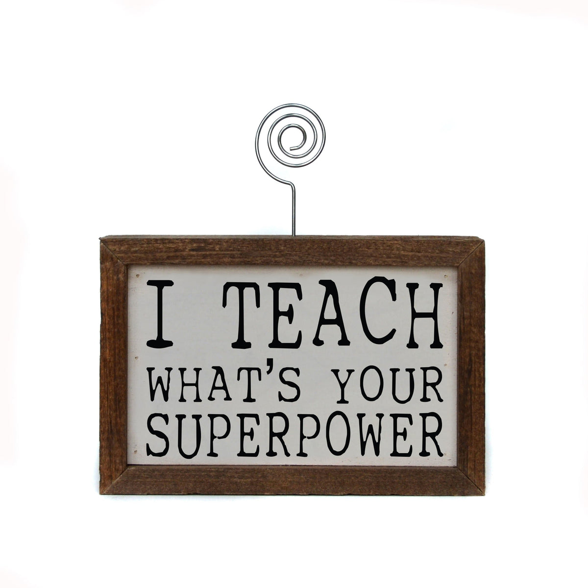 "I Teach" Wood Sign w/Wire Picture Holder - AW006 - Driftless Studios