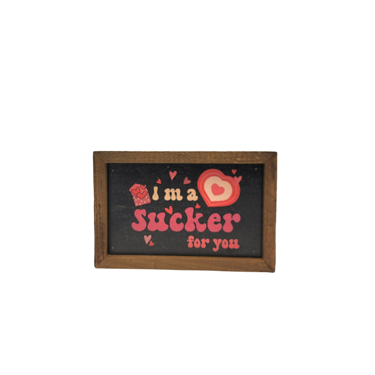 "I'm A Sucker For You" 4"x6" Wood Sign - AW048 - 2 Per Pack ($6.00 Ea. Sign)