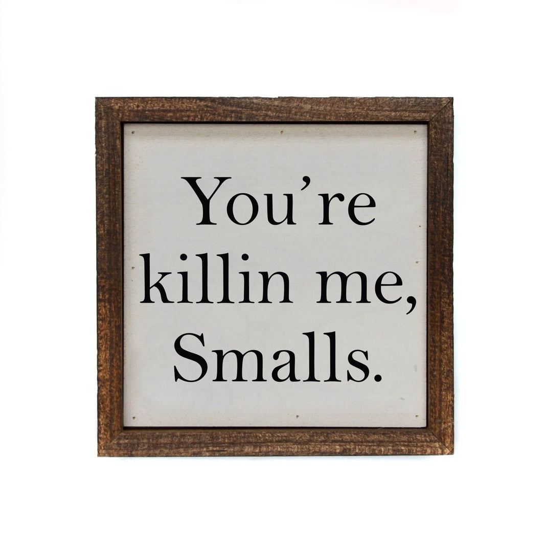 "You're Killin Me Smalls" 6x6 Sign - BW034 - Driftless Studios