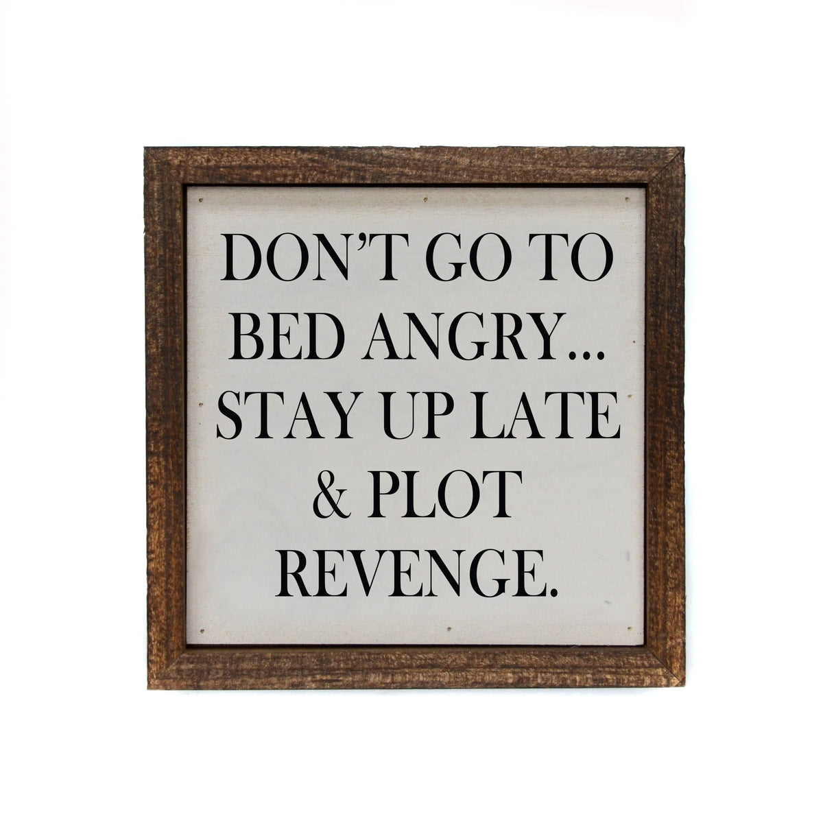 "Don't Go To Bed Angry" 6x6 Sign - BW041 - Driftless Studios