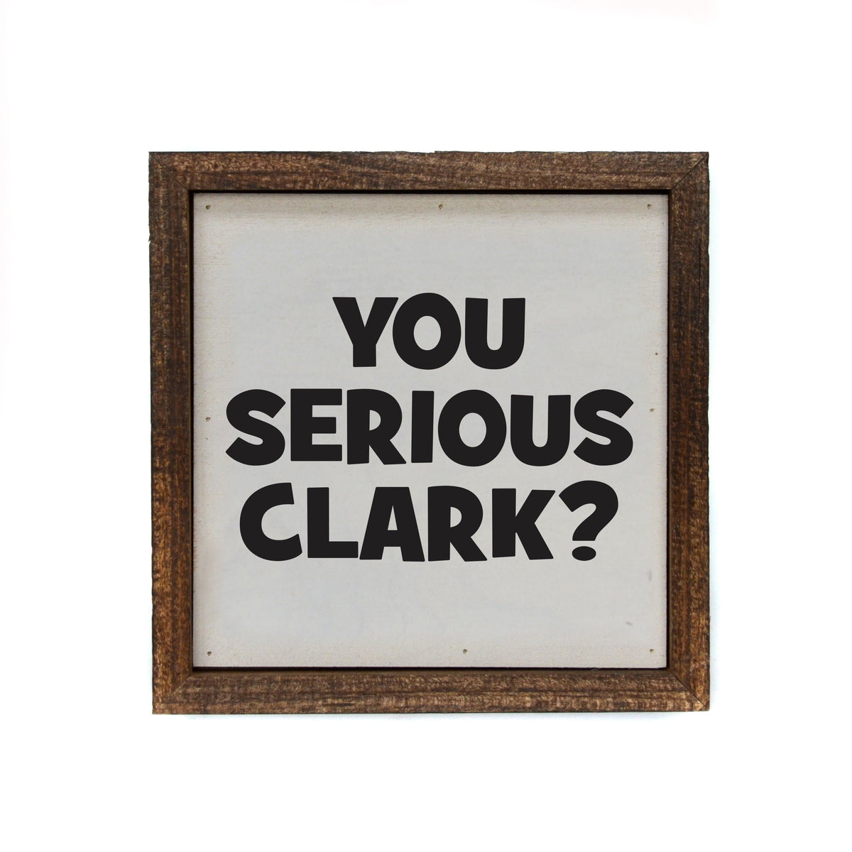 "You Serious Clark" 6x6 Christmas Sign - BW048 - Pack Of 2 ($6.75 Per Sign)