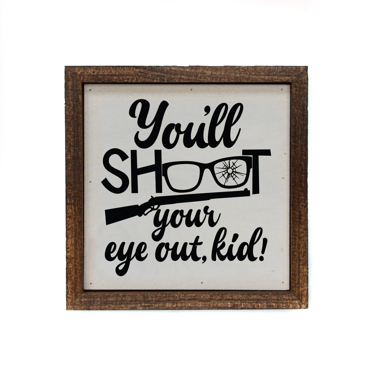 "You'll Shoot Your Eye Out Kid" 6x6 Christmas Sign - BW050 - Pack Of 2 ($6.75 Per Sign)