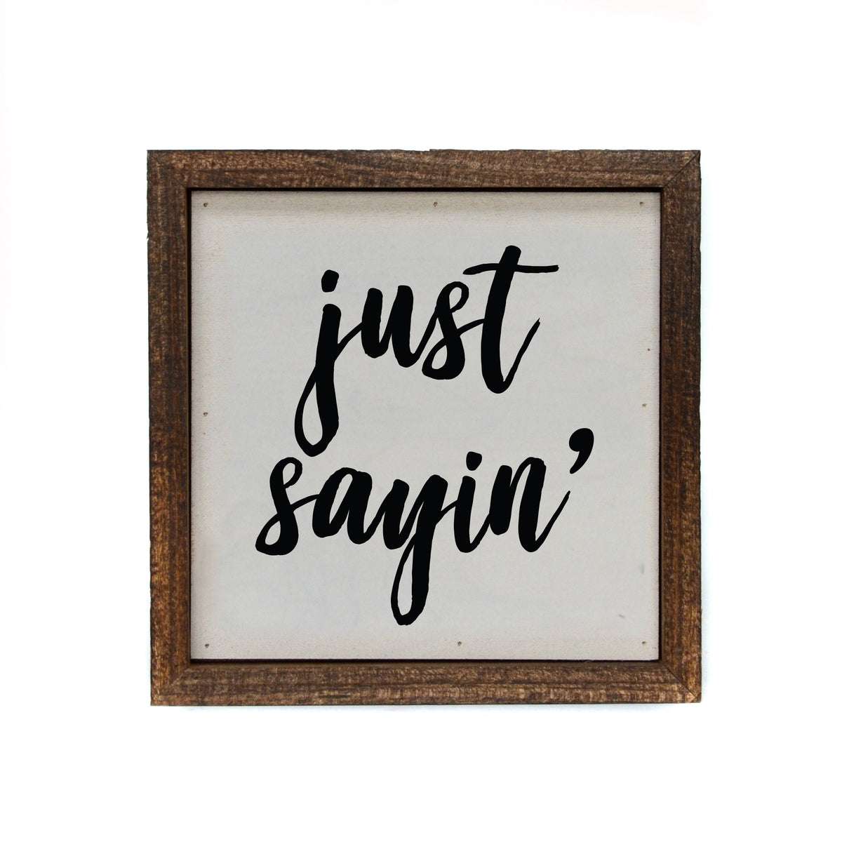 "just sayin'" 6x6 Sign - BW080 - Pack Of 2 ($6.75 Per Sign)