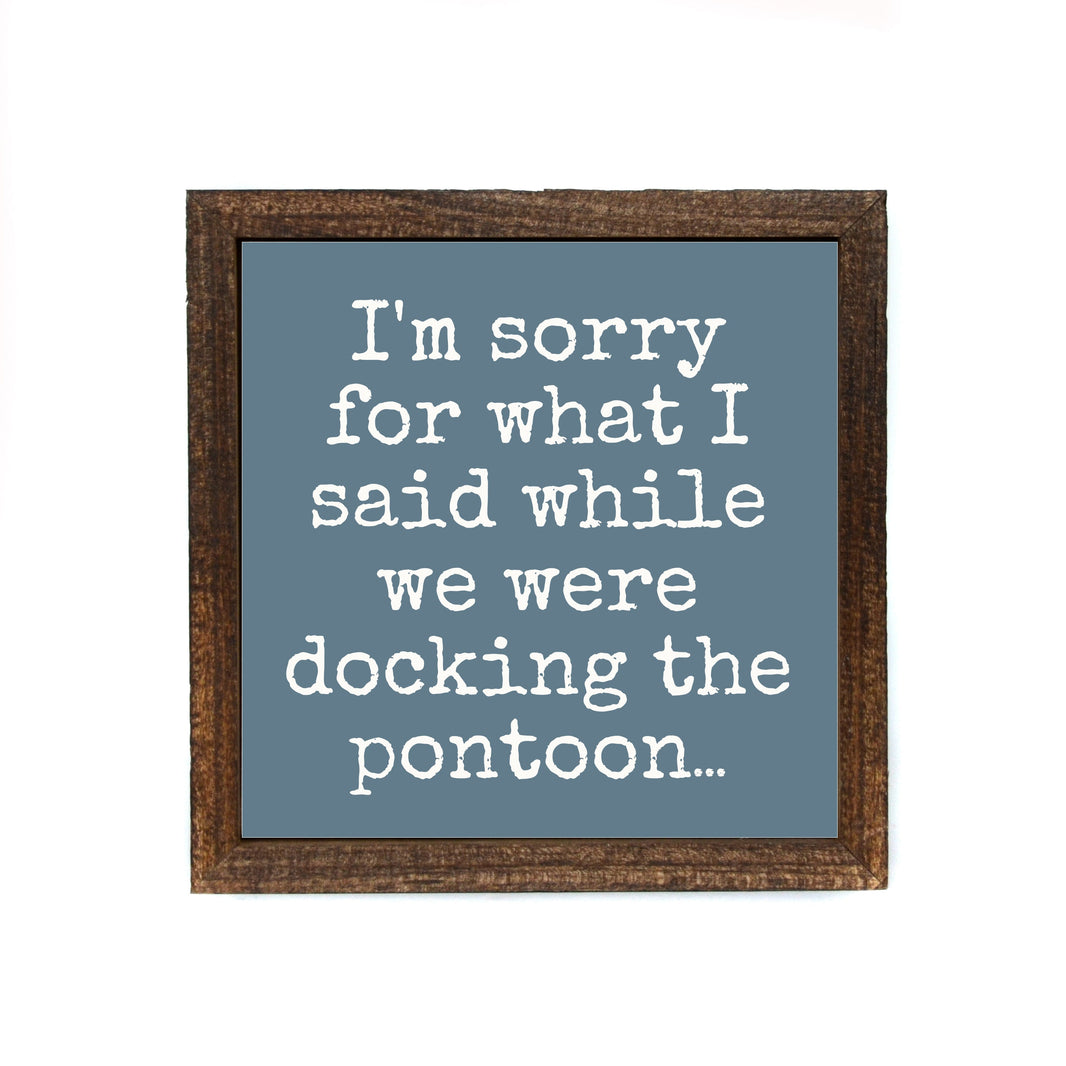 "Sorry For What I Said While Parking The Pontoon" 6x6 Sign - BW075 - Pack Of 2 ($6.75 Per Sign)