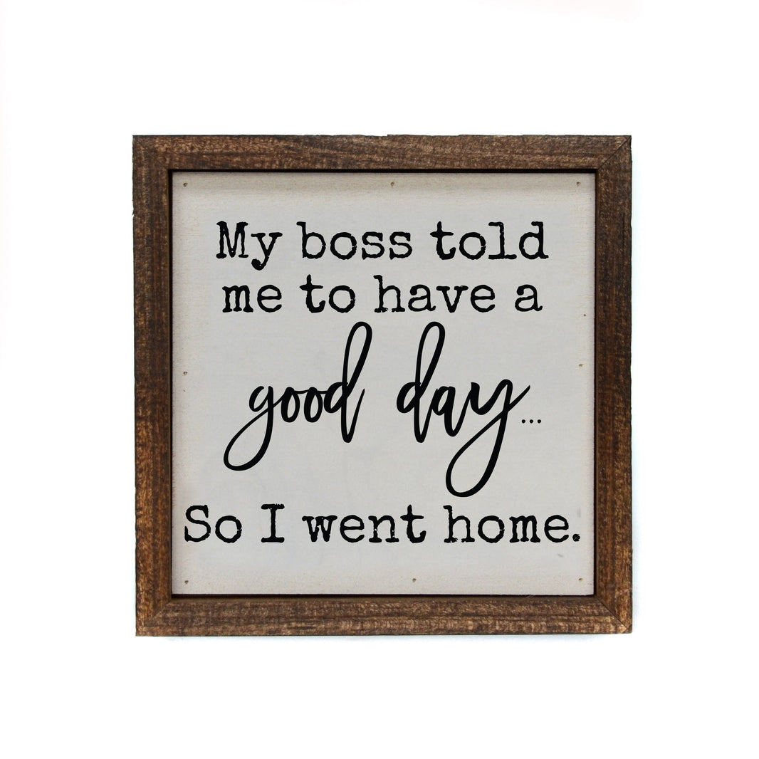 "My Boss Told Me To Have A Good Day" 6x6 Sign - BW087 - Pack Of 2 ($6.75 Per Sign)