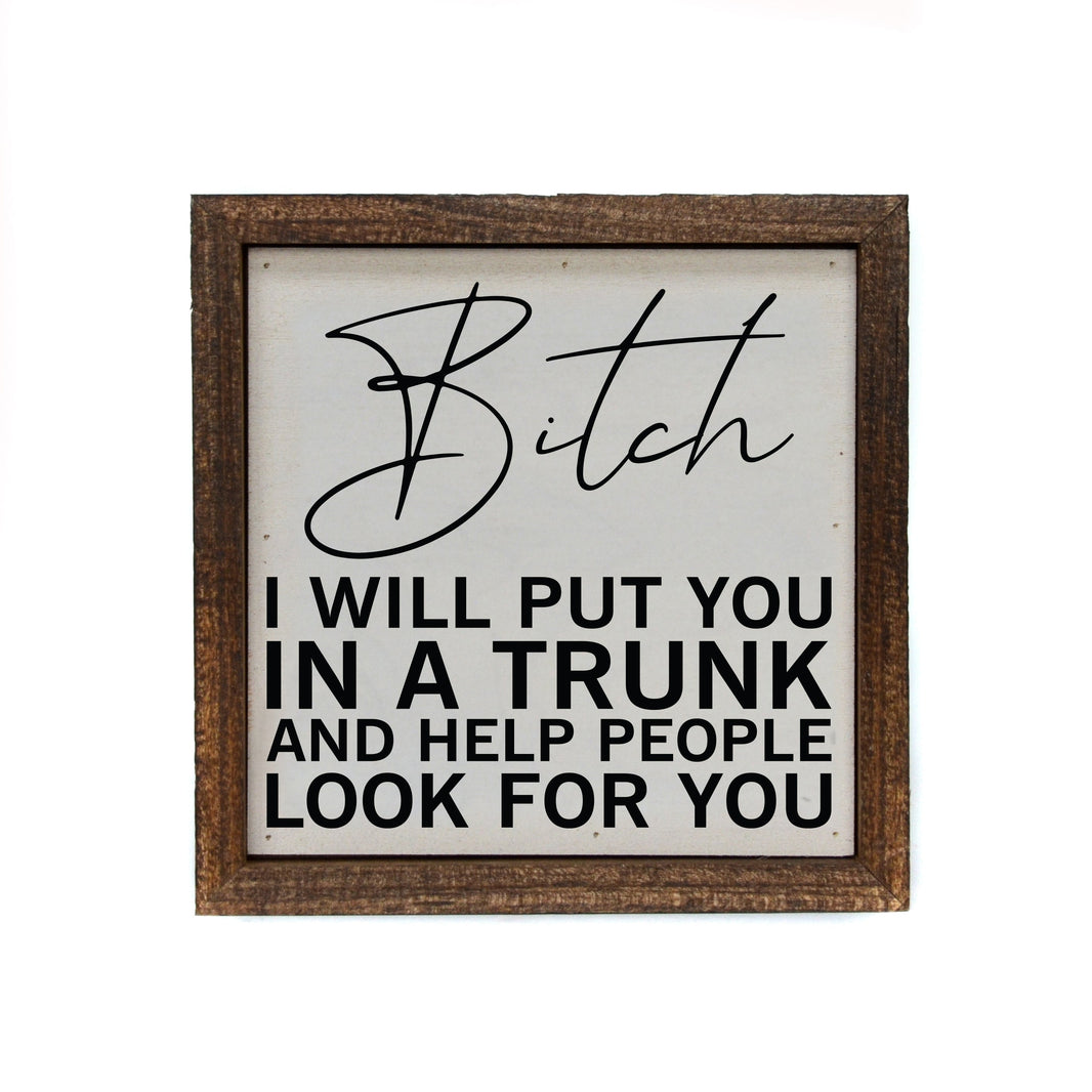 "I Will Put You In A Trunk" 6x6 Sign - BW091 - Pack Of 2 ($6.75 Per Sign)