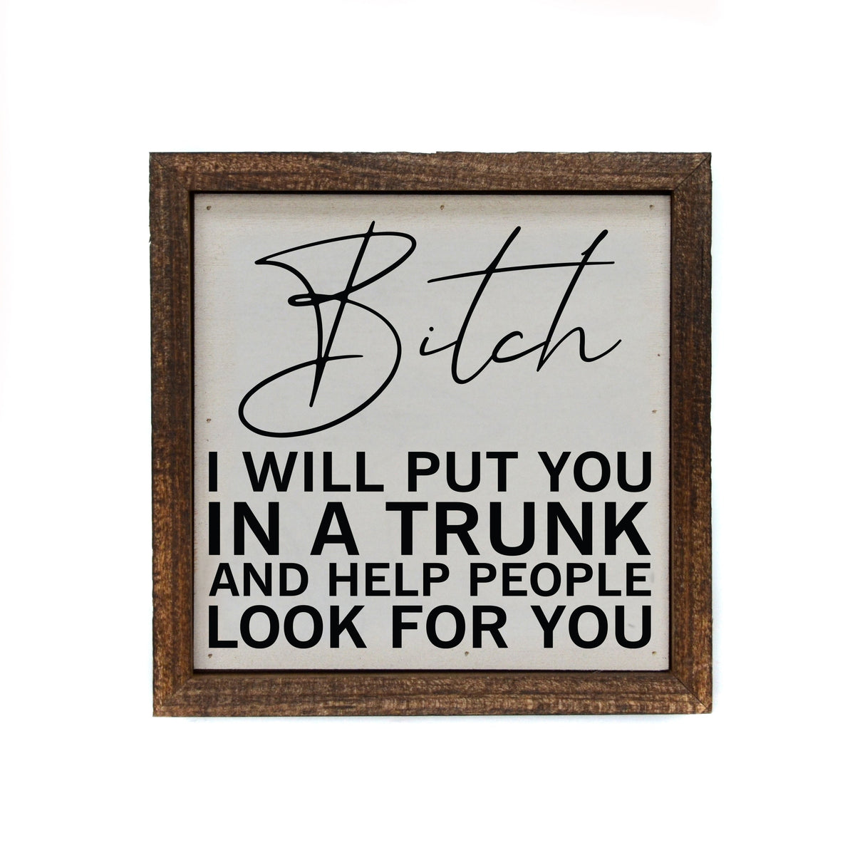 "I Will Put You In A Trunk" 6x6 Sign - BW091 - Pack Of 2 ($6.75 Per Sign)
