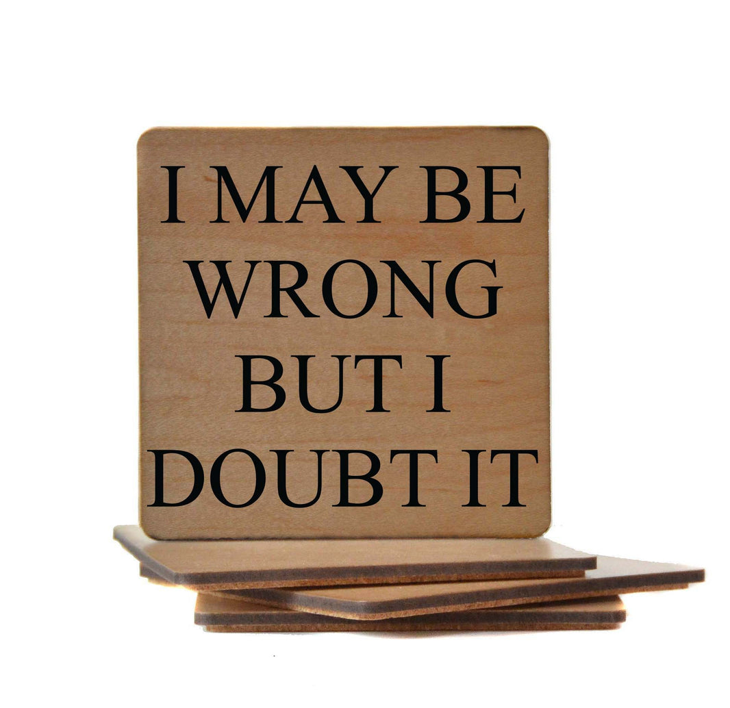 I May be Wrong But I Doubt it Coaster- COA003 - 4 Per Pack ($3.25 Per Coaster)