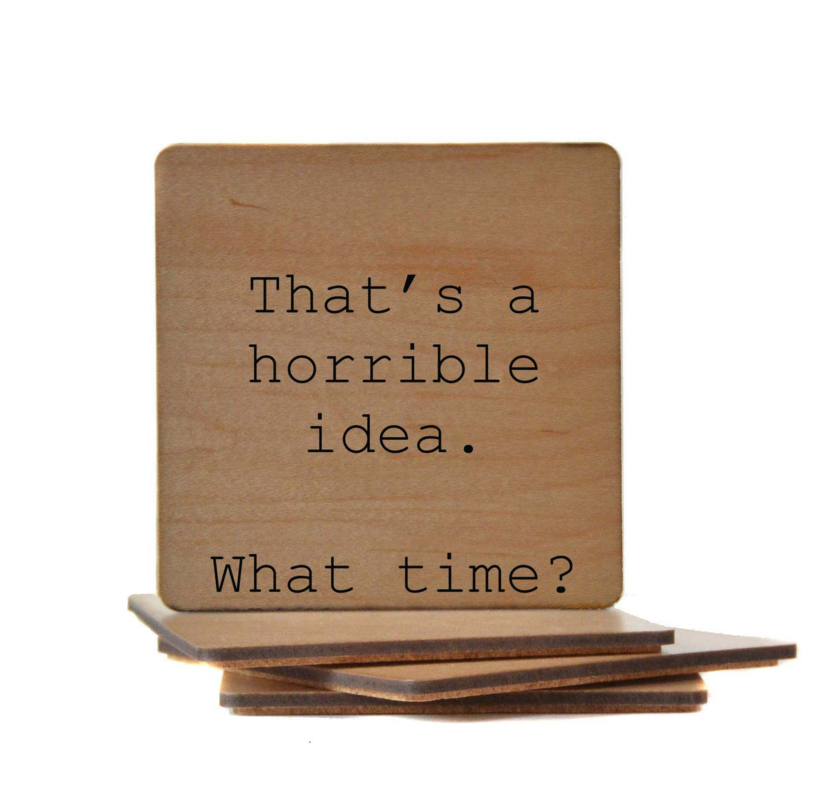 That's a Horrible Idea Coaster- COA004 - 4 Per Pack ($3.25 Per Coaster)
