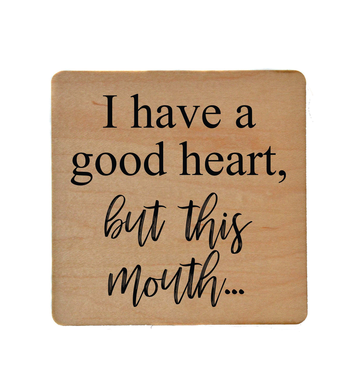 I Have A Good Heart But this Mouth Coaster- COA005 - 4 Per Pack ($3.25 Per Coaster)