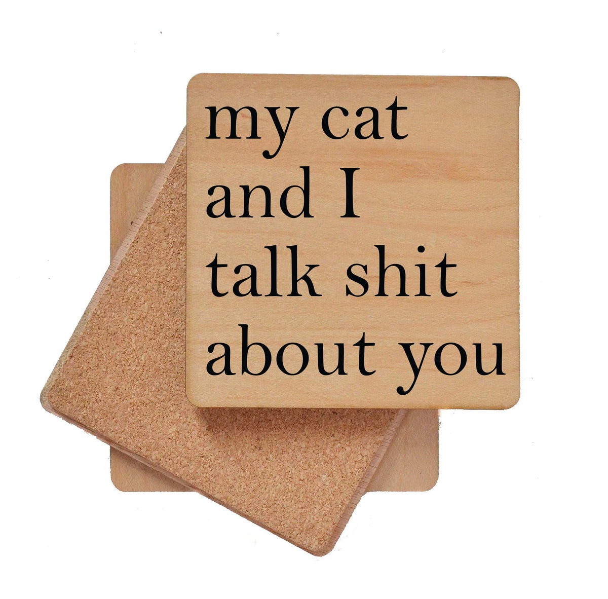 My Cat and I Talk Shit About You Coaster- COA007 - 4 Per Pack ($3.25 Per Coaster)