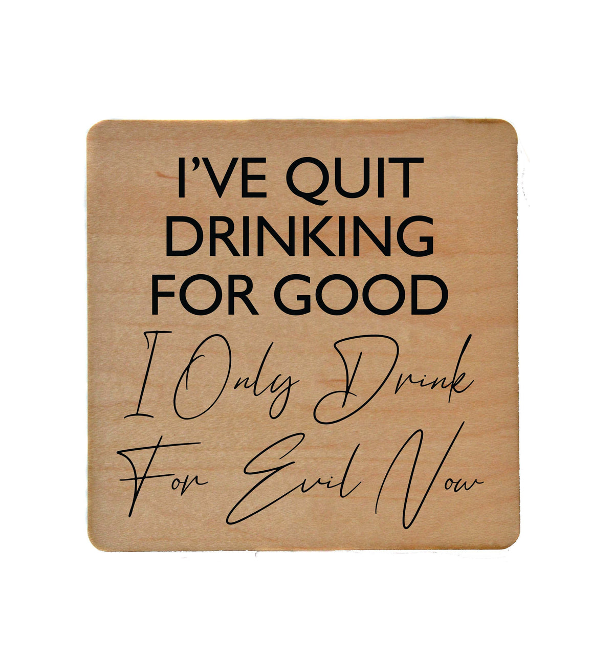 I've Quit Drinking For Good Coaster- COA015 - 4 Per Pack ($3.25 Per Coaster)