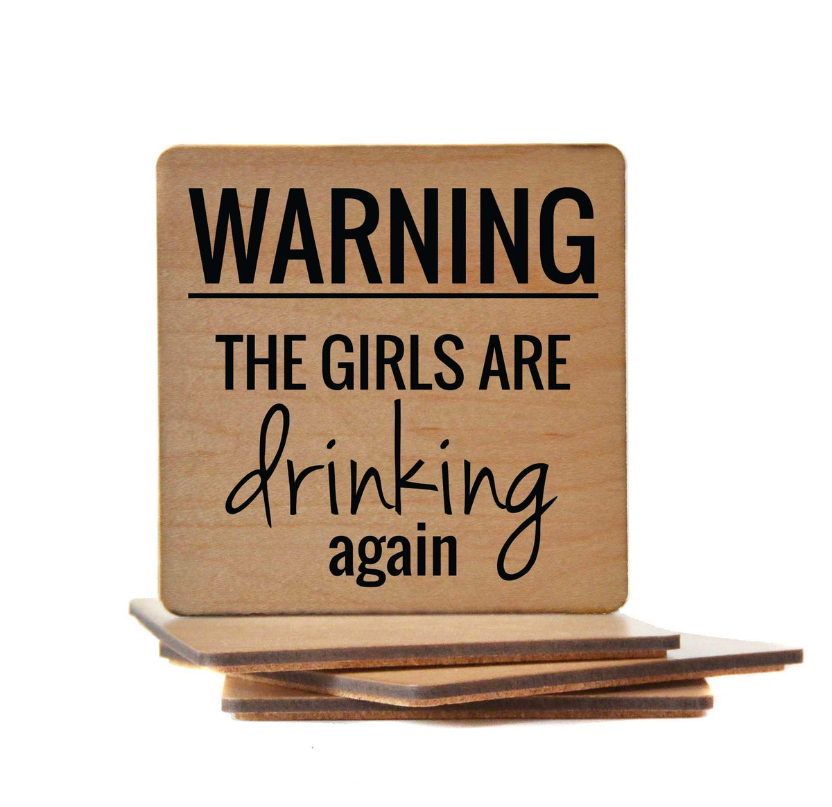 Warning The Girls are Drinking Again Coaster- COA022 - 4 Per Pack ($3.25 Per Coaster)