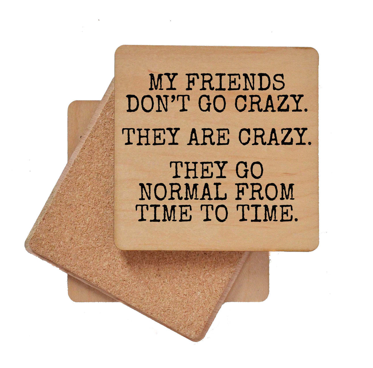 My Friends Don't Go Crazy Coaster- COA029 - 4 Per Pack ($3.25 Per Coaster)