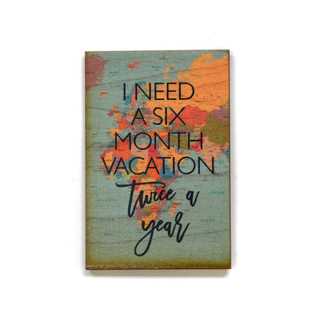I need a six month vacation Magnet - XM015 - Driftless Studios