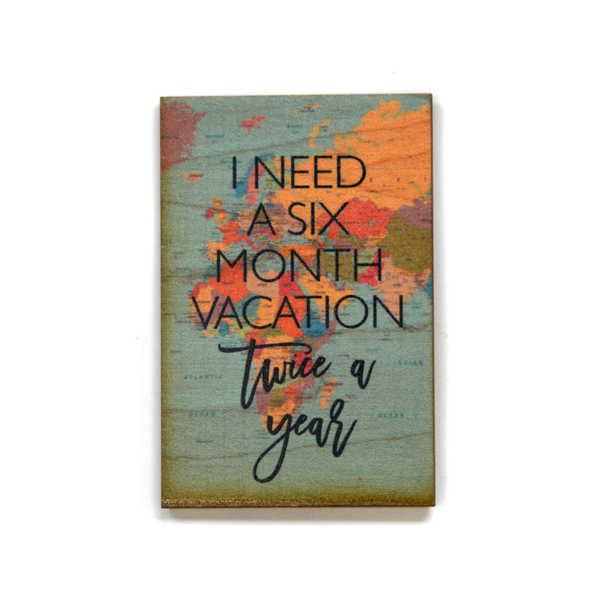 I need a six month vacation Magnet - XM015 - Driftless Studios