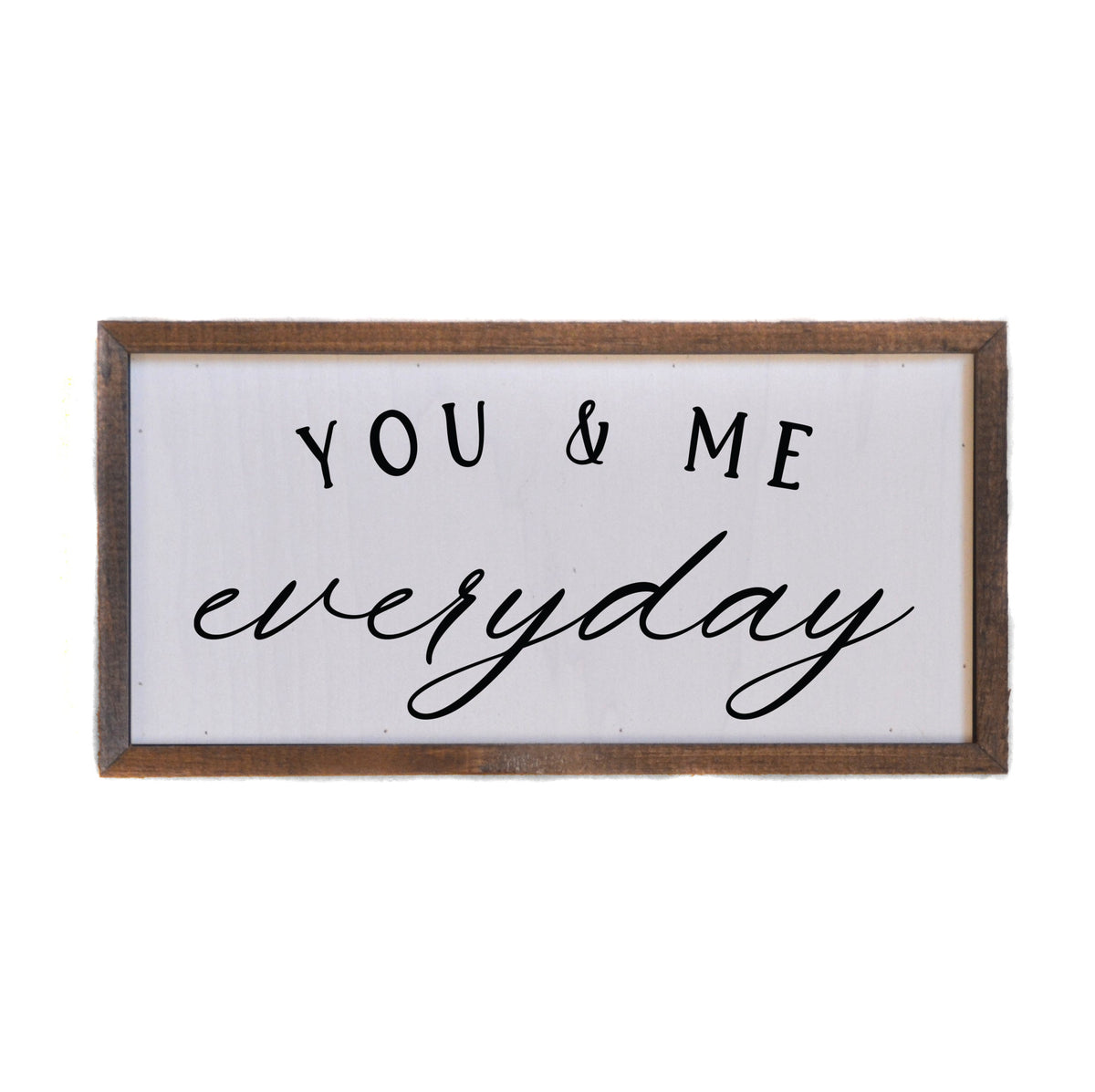 "You & Me everyday" 12x6  Sign - DW038 - 2 Per Pack ($10.00 Per Sign)