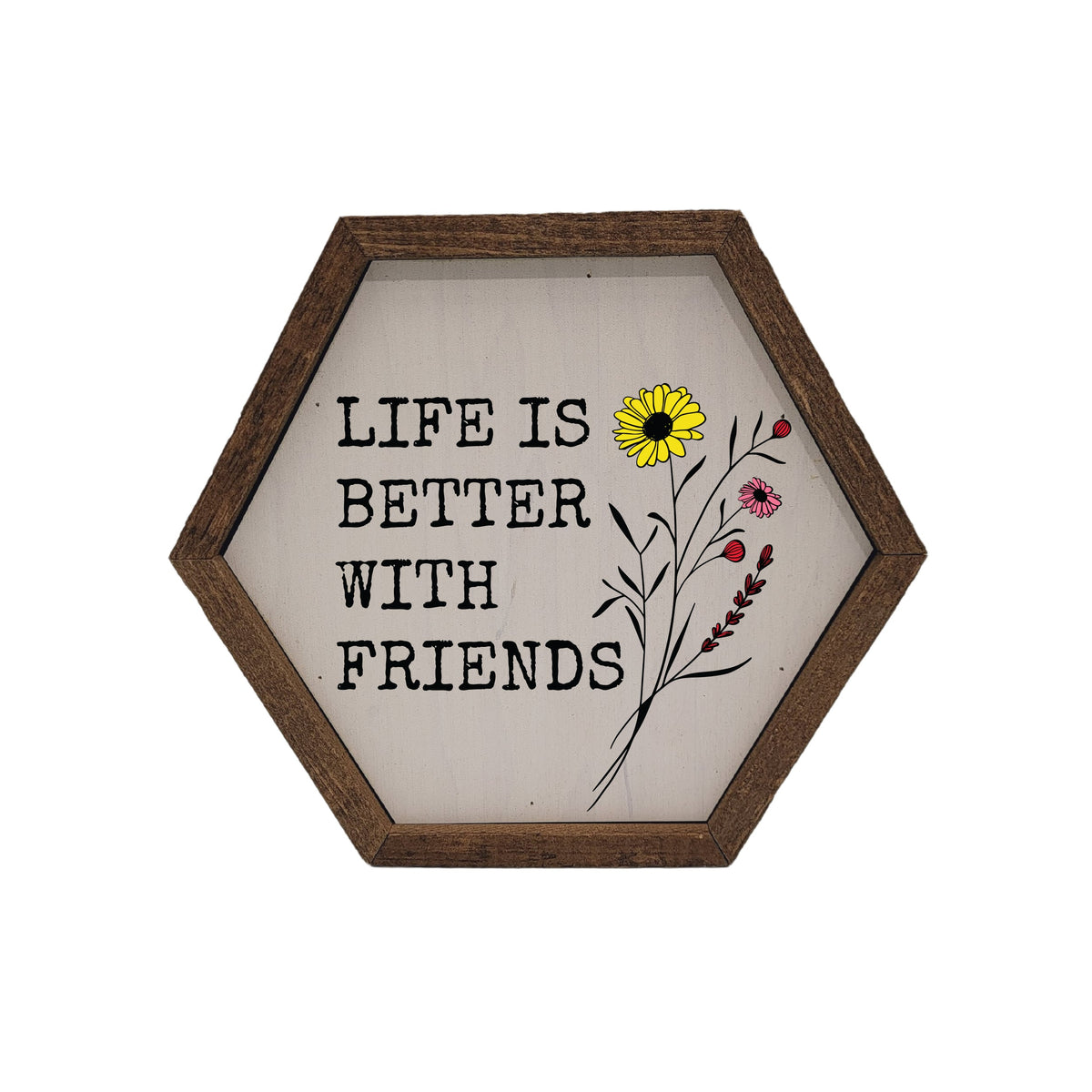 "Life Is Better With Friends" 8x7 Hexagon Sign - EW007 - 2 Per Pack ($8.75 Ea. Sign)