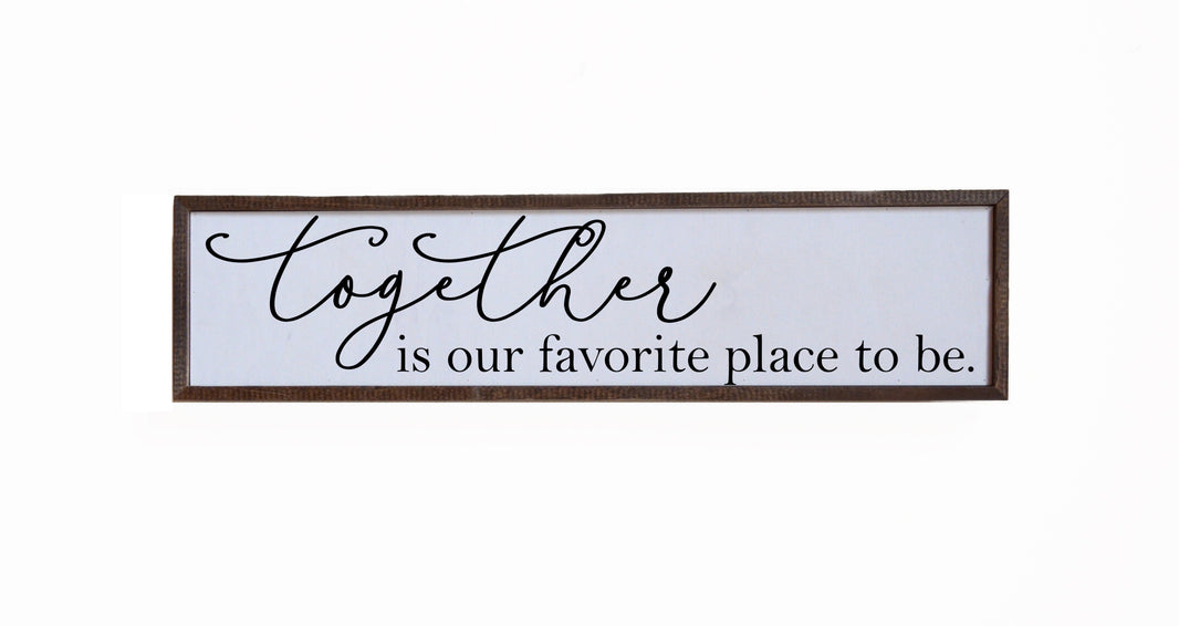 "Together Is Our Favorite Place To Be" 24x6  Sign - FW016 - 2 Per Pack ($14.00 Per Sign)