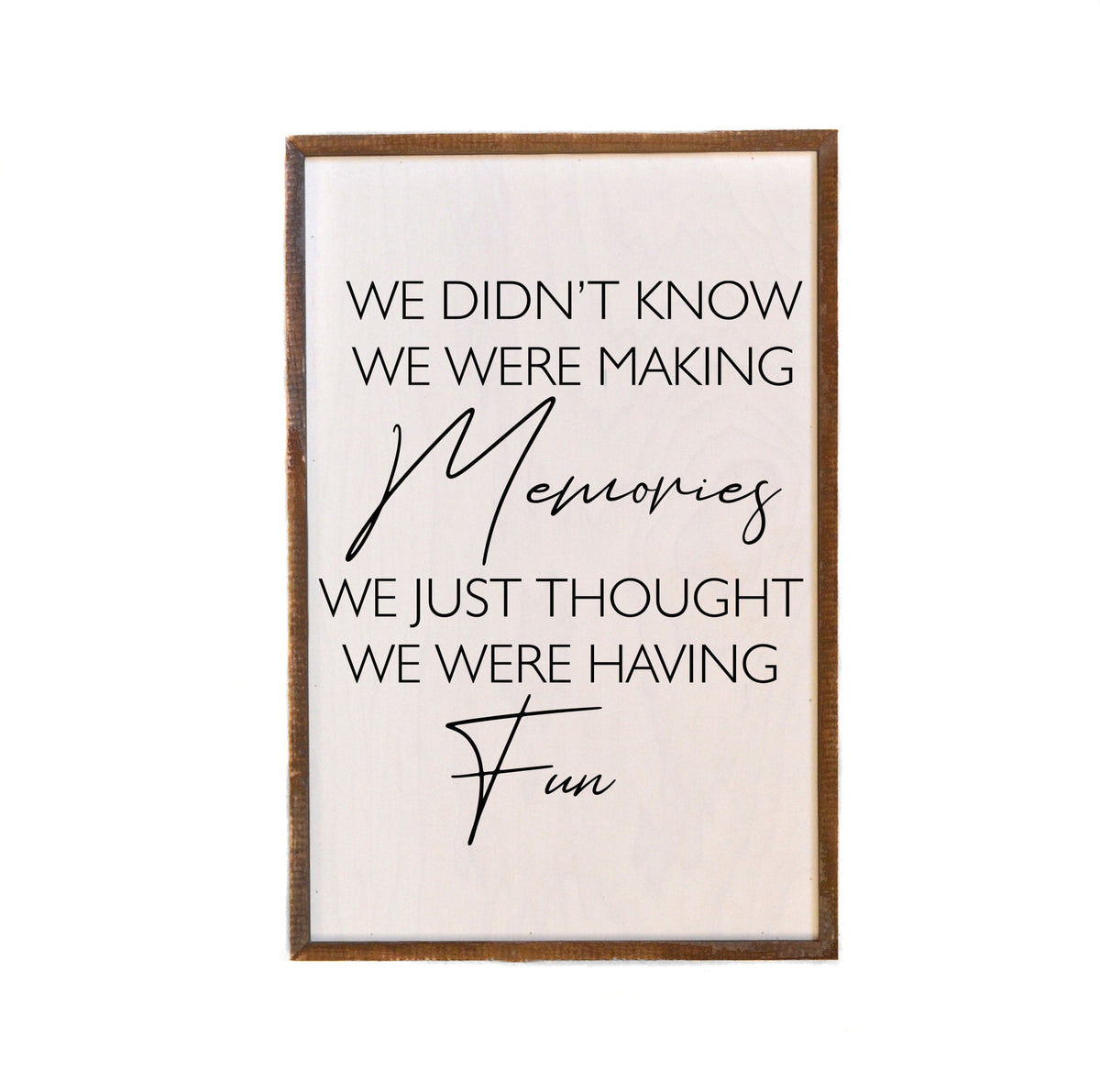"We Didn't Know We Were Making Memories" 12x18  Sign - GW040 - 2 Per Pack ($18.00 Per Sign)