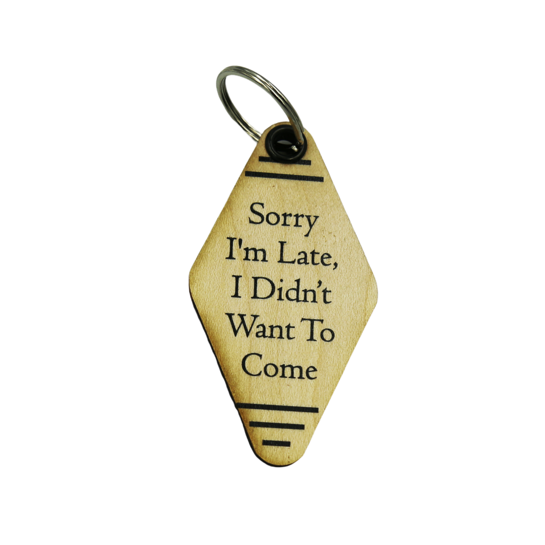 Wood Keychain - "Sorry I'm Late, I Didn't Want To Come" - 6 Per Pack ($2.25 Ea. Keychain)