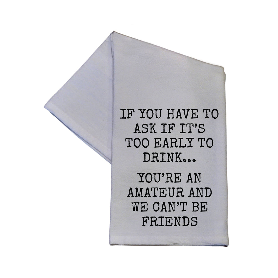 If It's Too Early To Drink... Tea Towel -  TWL008 - Pack Of 4 Towels ($3.95 Per Towel)