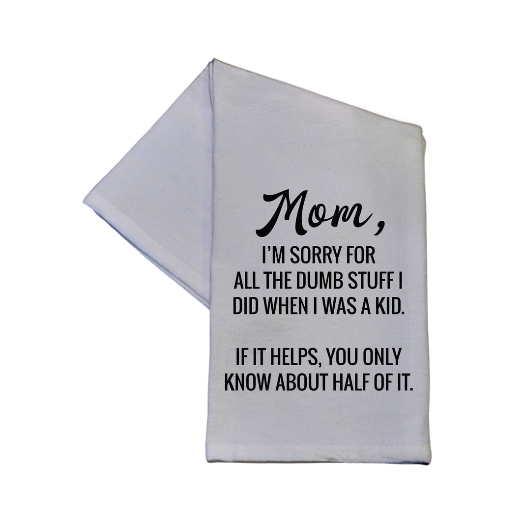 Mom I'm Sorry For All The Dumb Stuff Tea Towel -  TWL015 - Pack Of 4 Towels ($3.95 Per Towel)