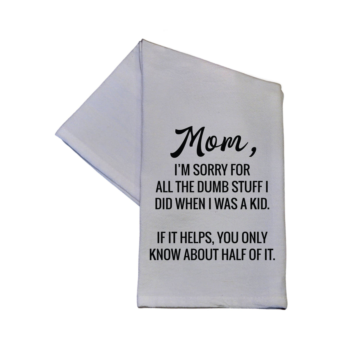 Mom I'm Sorry For All The Dumb Stuff Tea Towel -  TWL015 - Pack Of 4 Towels ($3.95 Per Towel)