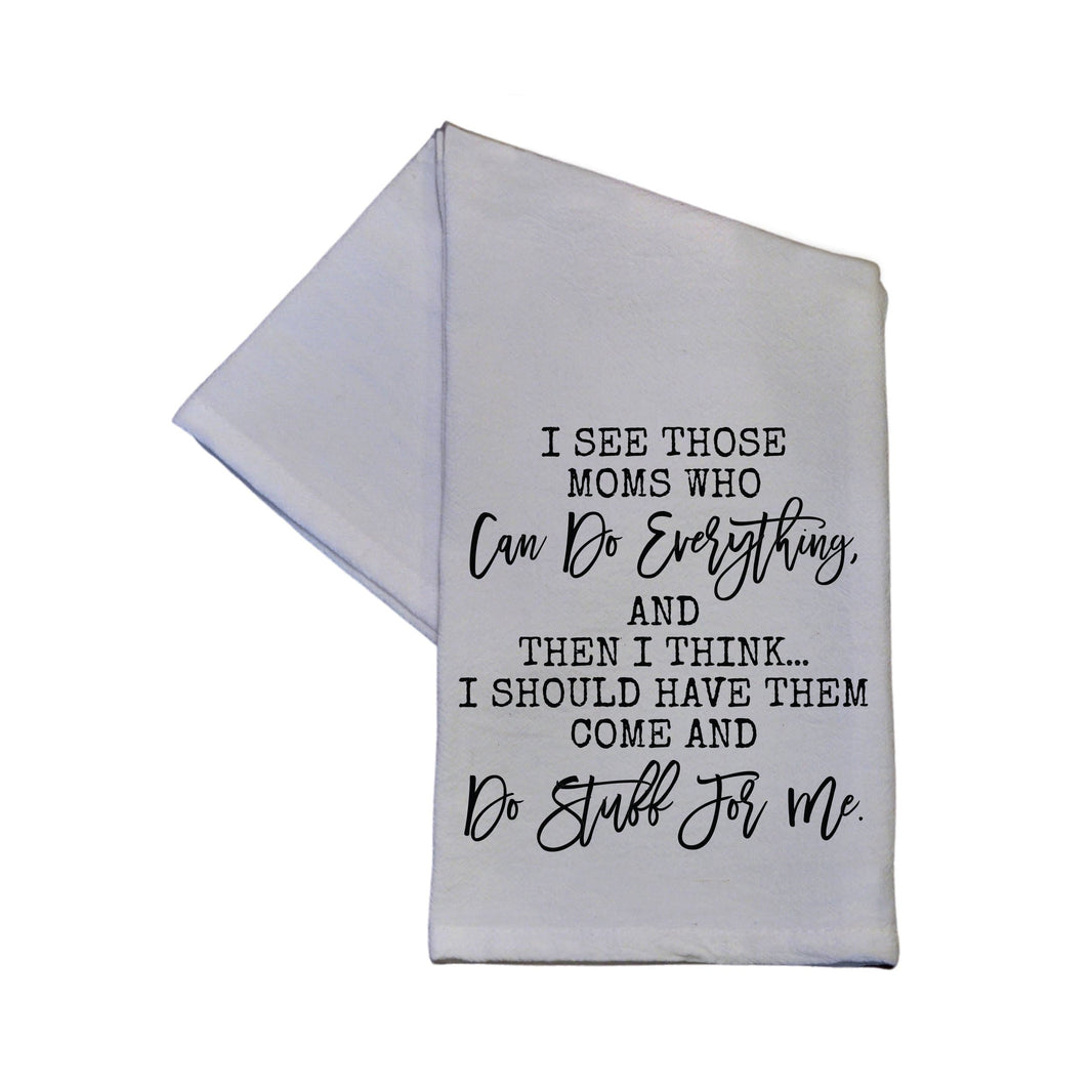 I See Those Moms Who Can Do Everything Tea Towel -  TWL042 - Pack Of 4 Towels ($3.95 Per Towel)