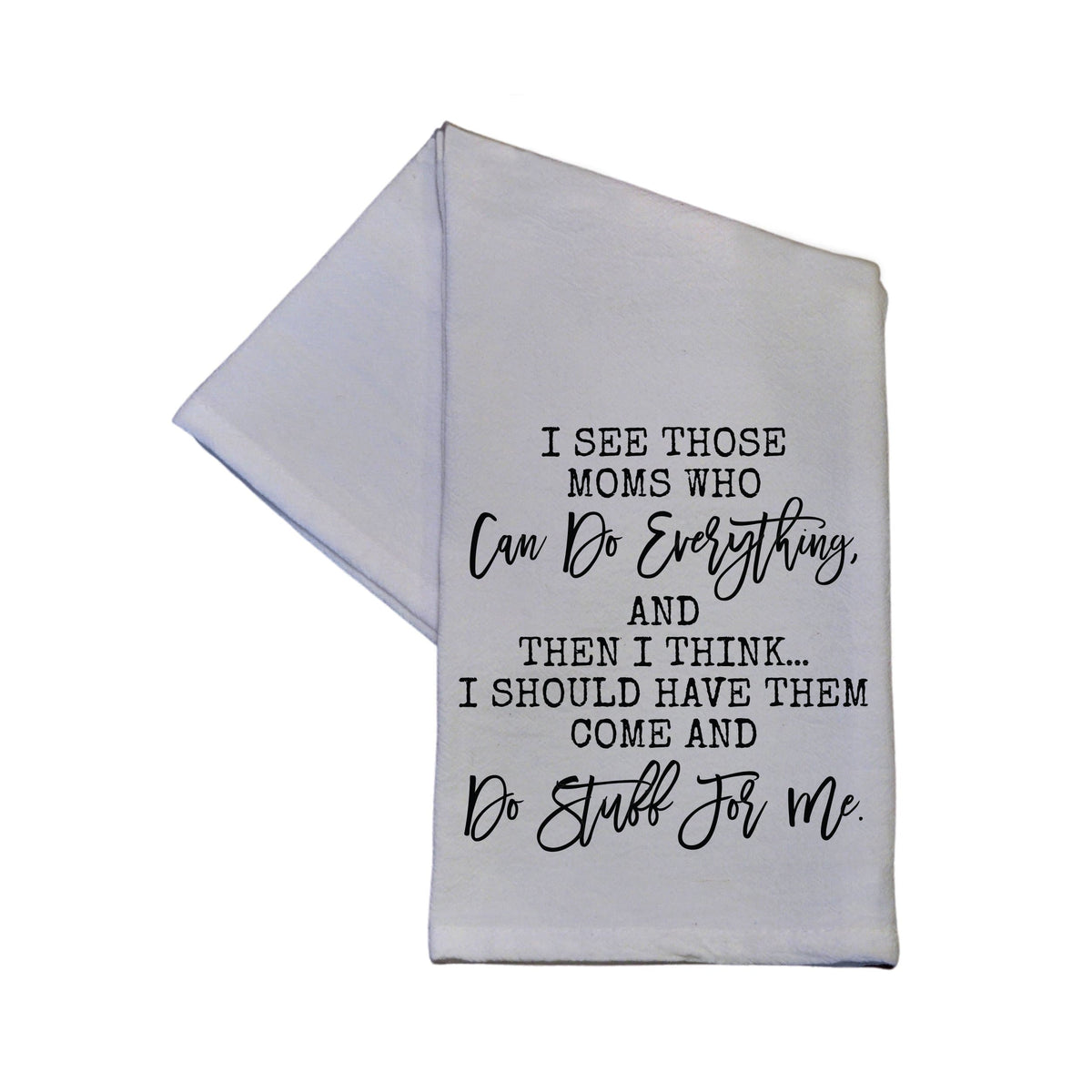 I See Those Moms Who Can Do Everything Tea Towel -  TWL042 - Pack Of 4 Towels ($3.95 Per Towel)