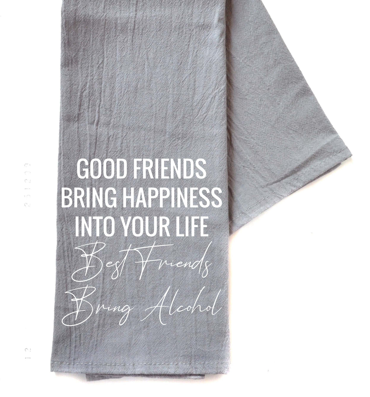 "Good Friends Bring Happiness Into"  Gray Tea Towel -  TWL073 - Pack Of 4 Towels ($3.95 Per Towel)