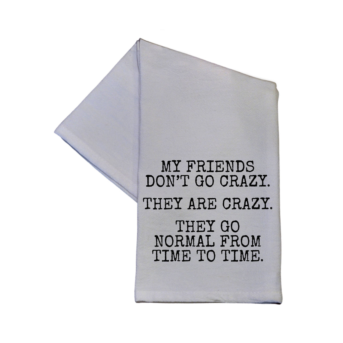 "My Friends Don't Go Crazy" Tea Towel -  TWL075 - Pack Of 4 Towels ($3.95 Per Towel)