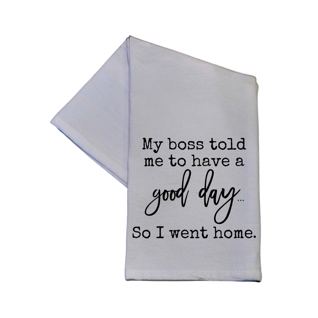 "My Boss Told Me To Have A Good Day" Tea Towel -  TWL077 - Pack Of 4 Towels ($3.95 Per Towel)