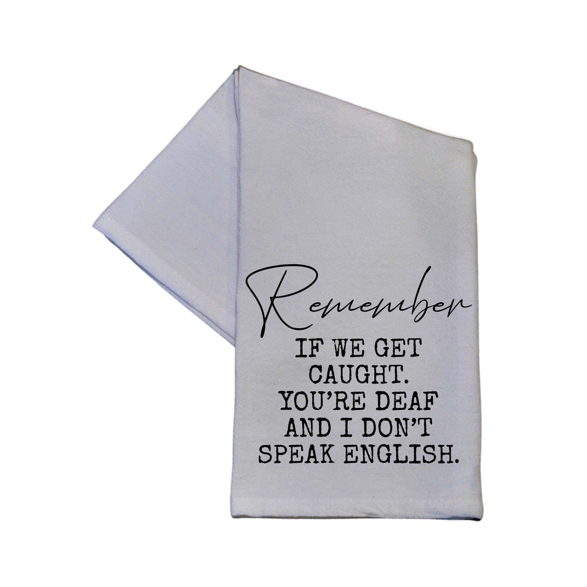 "Remember If We Get Caught" Tea Towel -  TWL078 - Pack Of 4 Towels ($3.95 Per Towel)