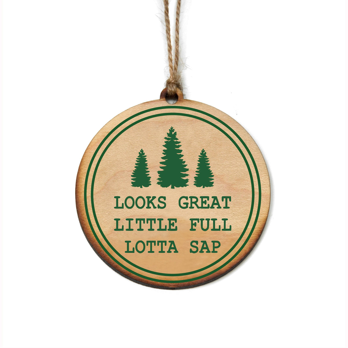 "Looks Great Little Full Lotta Sap" Christmas Ornament - WW086 - 6 Per Pack ( $2.95 Per Ornament)