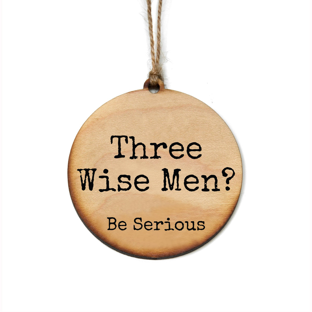 "Three Wise Men? Be Serious" Christmas Ornament - WW098 - 6 Per Pack ( $2.95 Per Ornament)