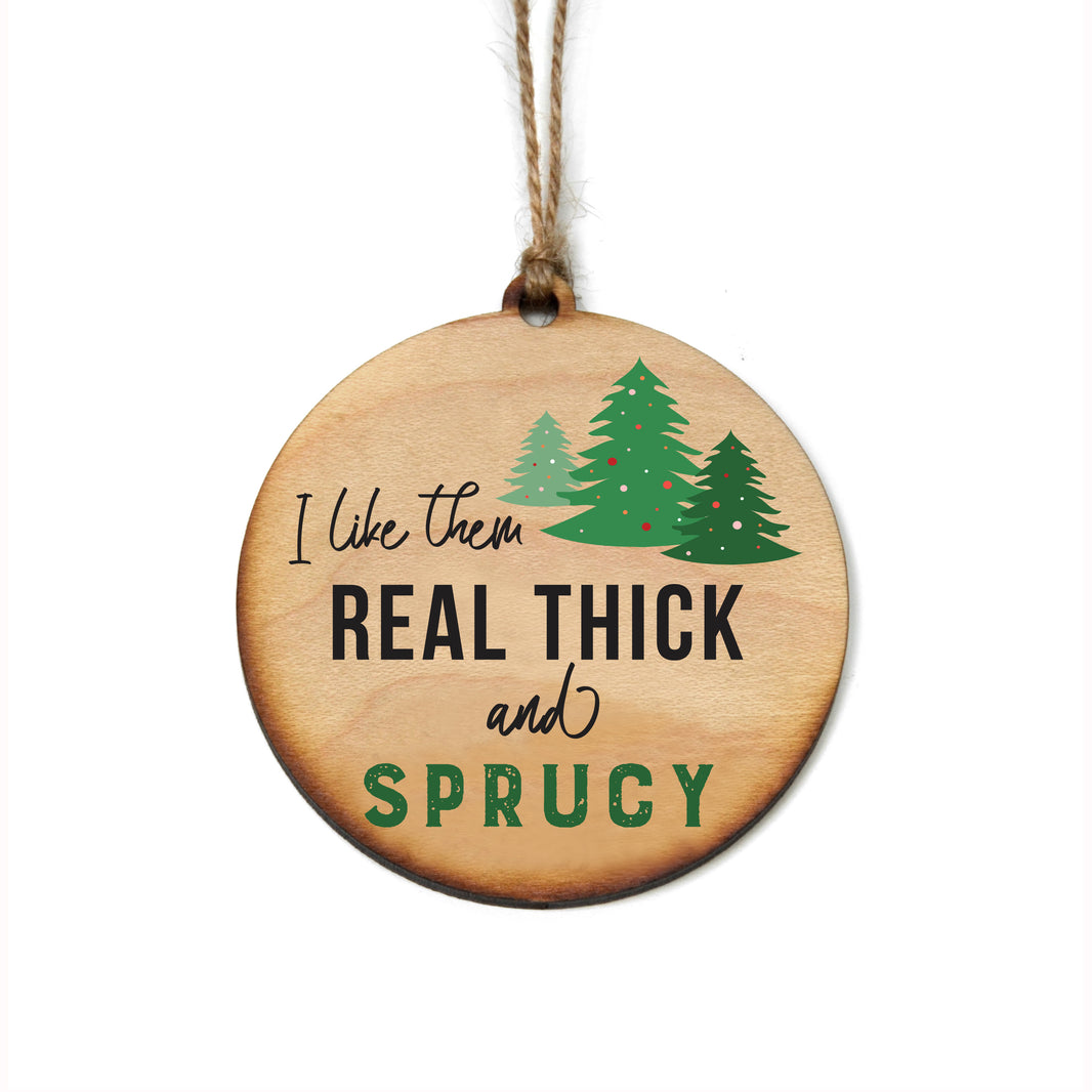 "Real Thick and Sprucy" Christmas Ornament - WW099 - 6 Per Pack ( $2.95 Per Ornament)