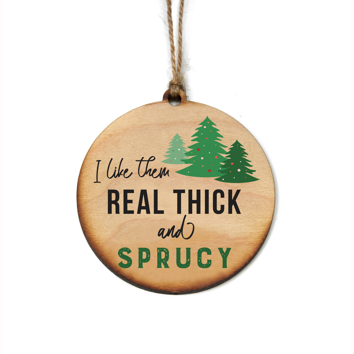 "Real Thick and Sprucy" Christmas Ornament - WW099 - 6 Per Pack ( $2.95 Per Ornament)