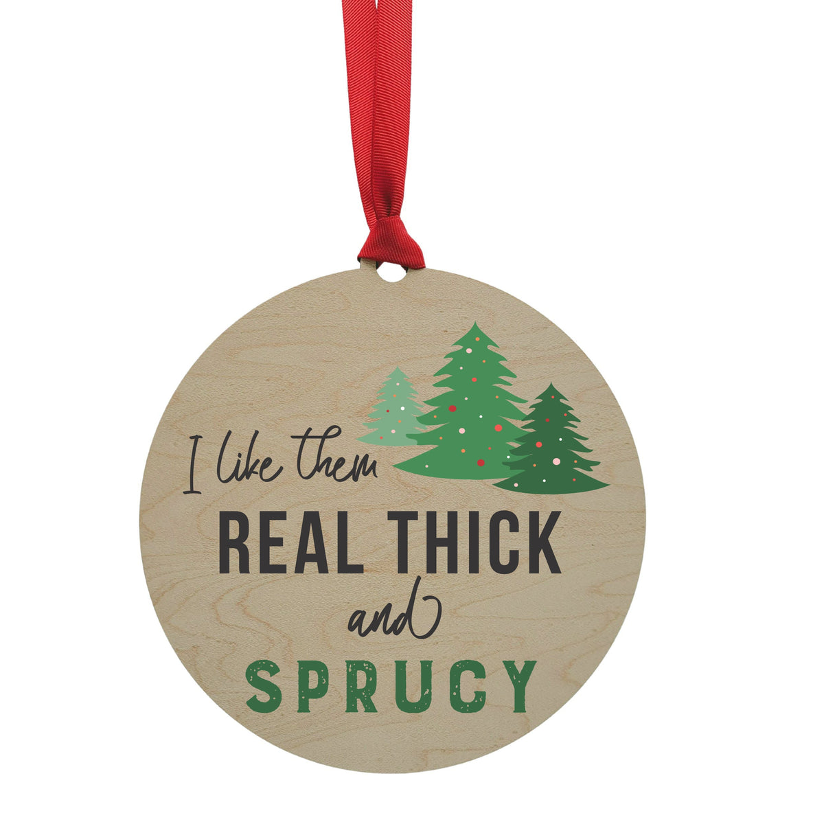 "I Like Them Real Thick And Sprucy" Mantle or Wreath Ornament - WXL005 - 4 Per Pack ($4.95 Ea. Ornament)
