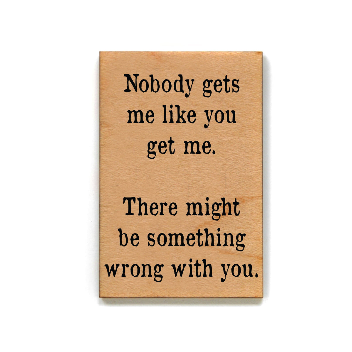 Nobody Gets Me Like You Get Me Magnet - XM022 - Driftless Studios