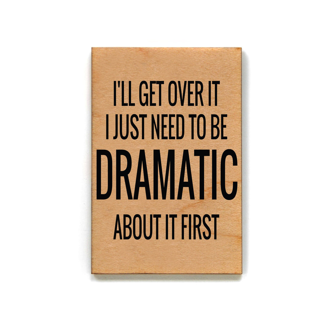 I'll Get Over It I Just Need To Be Dramatic About It First Magnet - XM057 - Pack Of 6 ( $2.25 Per Magnet)