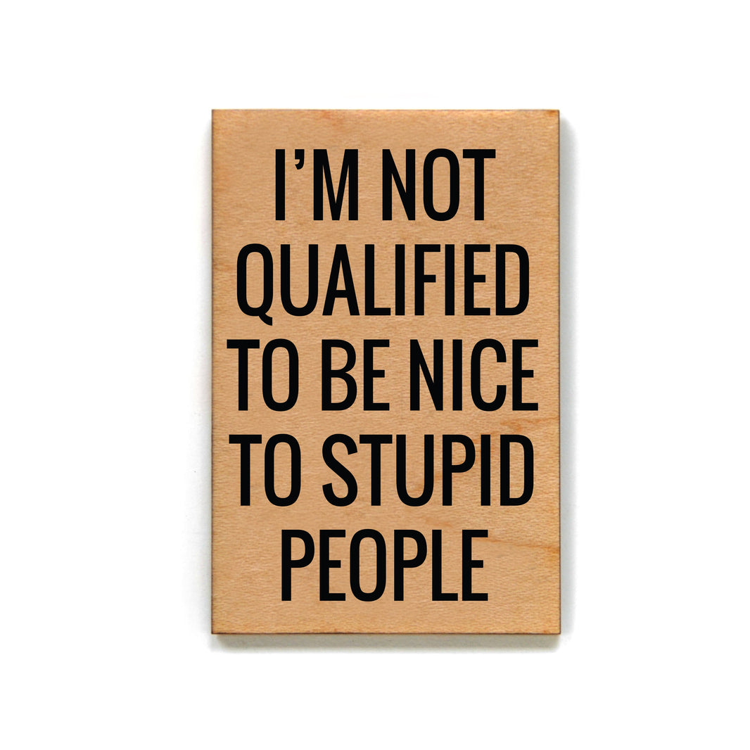 I'm Not Qualified To Be Nice To Stupid People Magnet - XM058 - Pack Of 6 ( $2.25 Per Magnet)