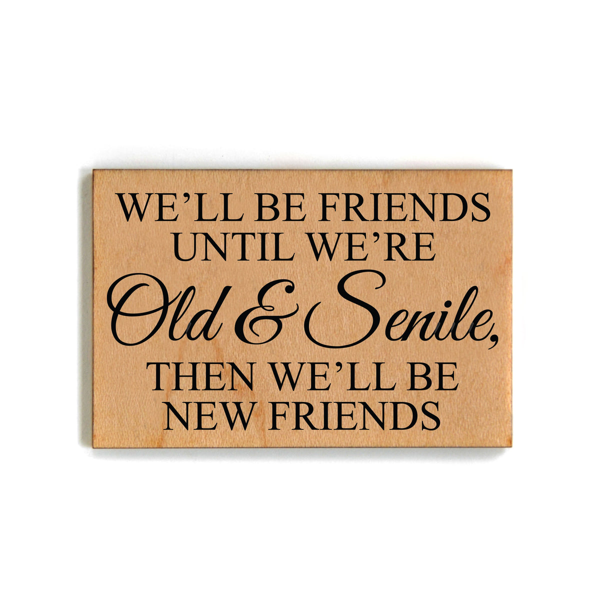 We'll Be Friends Until We're Old & Senile Magnet - XM064 - Pack Of 6 ( $2.25 Per Magnet)