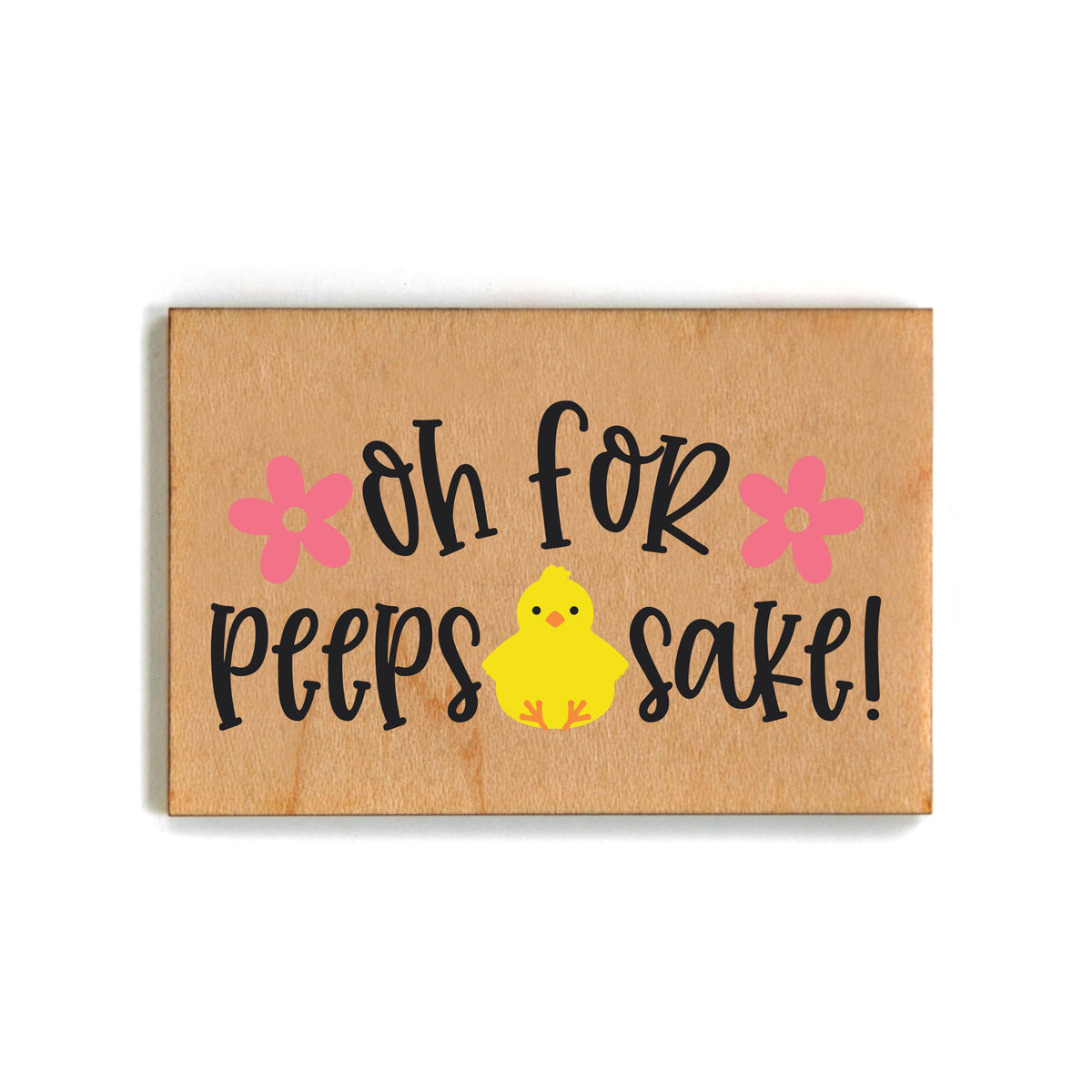 Oh For Peeps Sake Magnet - XM073 - Pack Of 6 ( $2.25 Per Magnet)